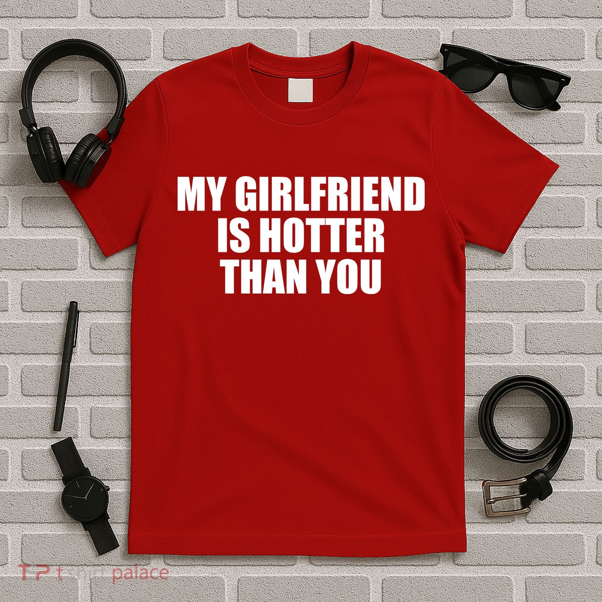 My Girlfriend Is Hotter Than You T-Shirt