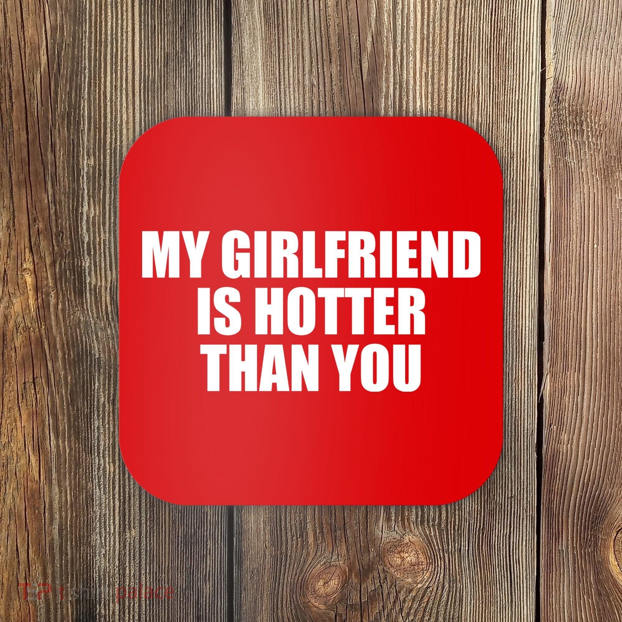 My Girlfriend Is Hotter Than You Coaster