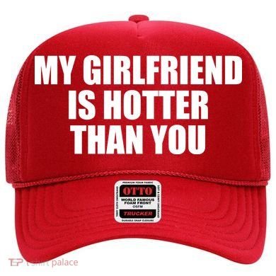 My Girlfriend Is Hotter Than You Hat