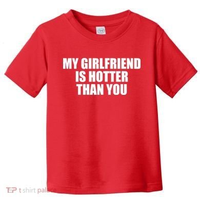 My Girlfriend Is Hotter Than You Toddler T-Shirt