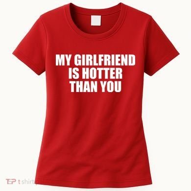 My Girlfriend Is Hotter Than You Women's T-Shirt