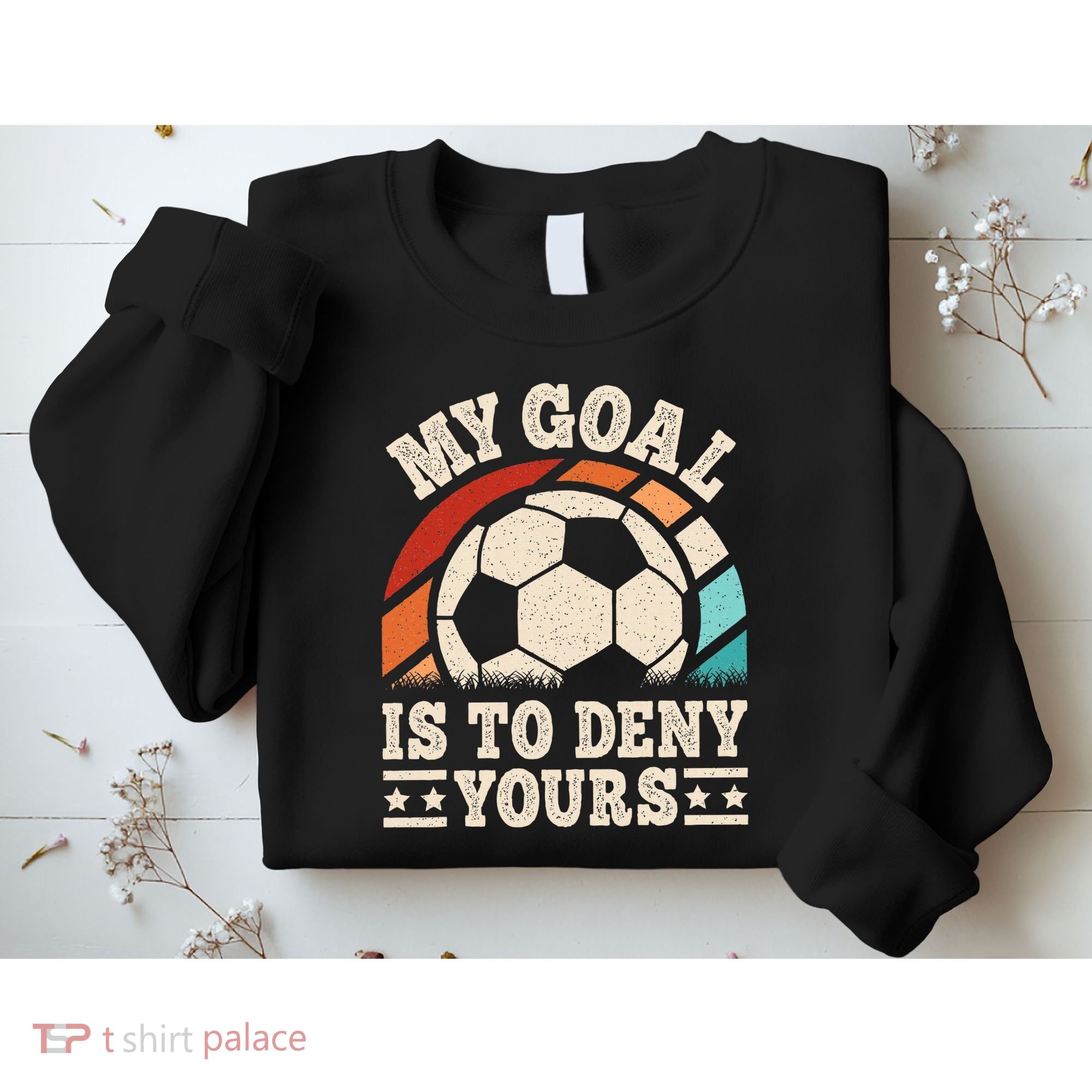 My Goal Is To Deny Yours Funny Soccer Player Sweatshirt