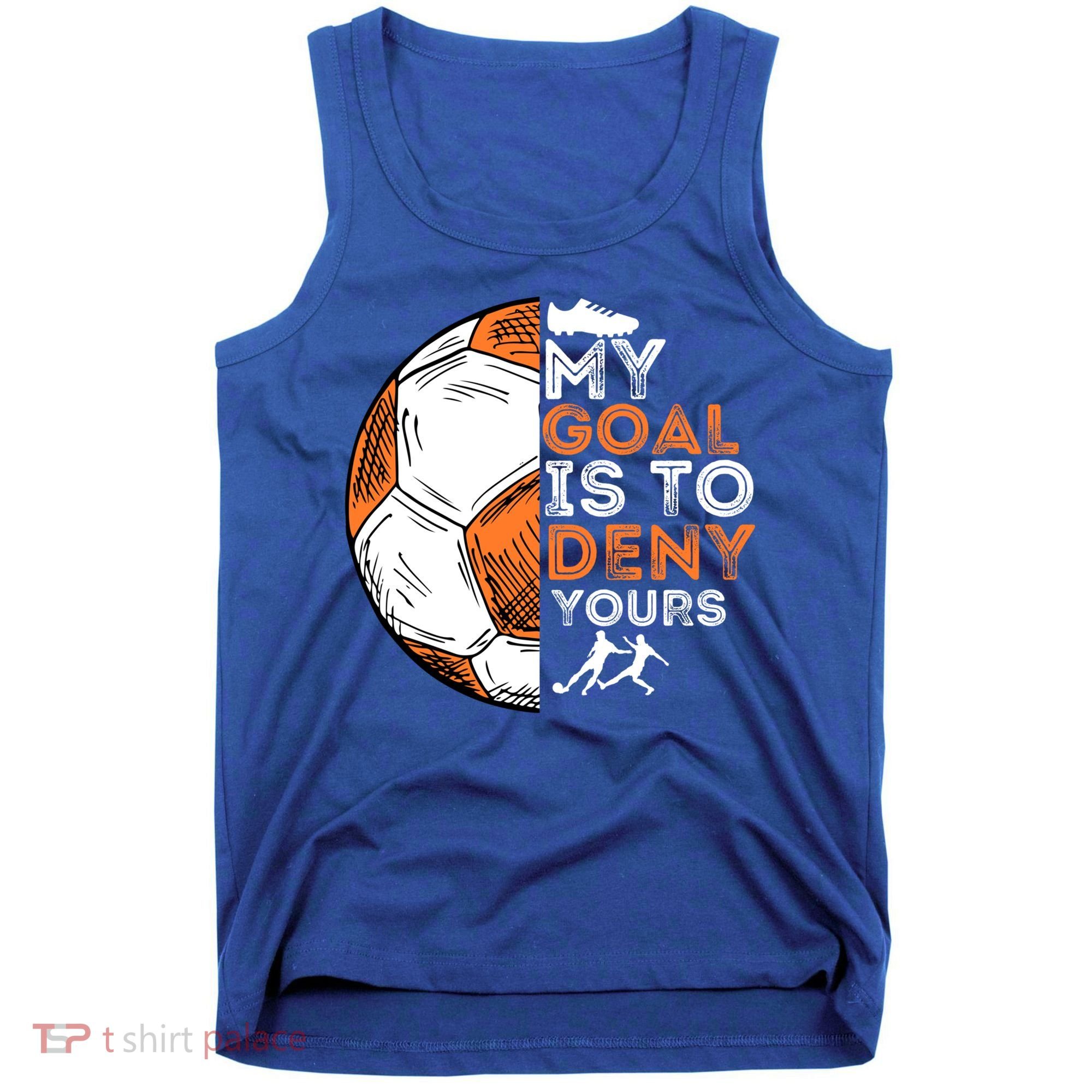 My Goal Is To Deny Yours Gift Soccer Lover Defender Goalie Gift Tank Top