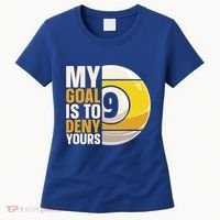 My Goal Is To Deny Yours Pool Billiard Snooker Great Gift Women's T-Shirt thumb 0