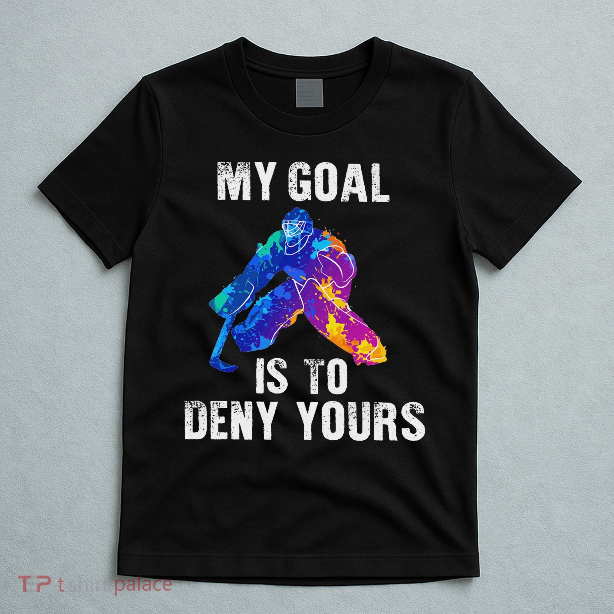 My Goal Is To Deny Yours Ice Hockey Goalie Gift T-Shirt