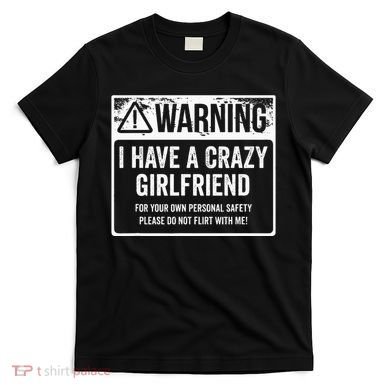 My Gf Is Crazy Warning I Have A Crazy Girlfriend T-Shirt