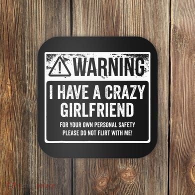 My Gf Is Crazy Warning I Have A Crazy Girlfriend Coaster