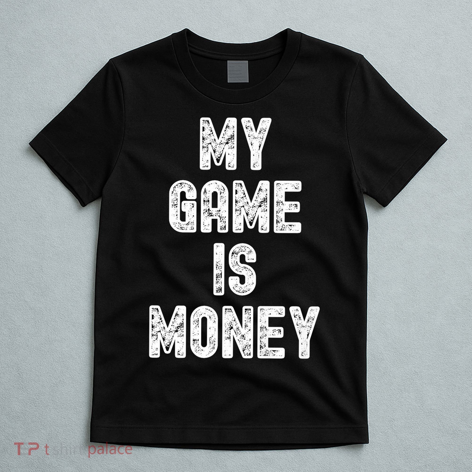 MY GAME IS MONEY Motivational Hustle  T-Shirt