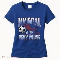 My Goal Is To Deny Yours Soccer Goalkeeper Gift Women's T-Shirt thumb 0