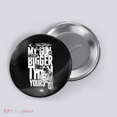 My Gun Is Much Bigger Than Yours Button