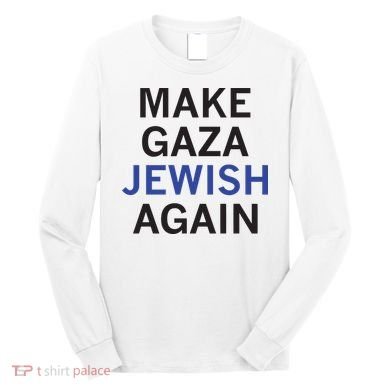 Make Gaza Jewish Again Long Sleeve Shirt
