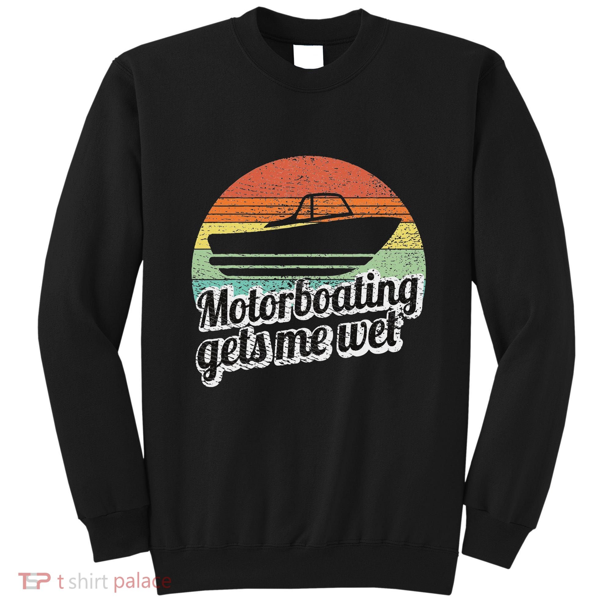 Motorboating Gets Me Wet Women Motor Boat Captain Sweatshirt