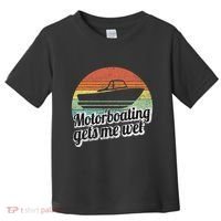 Motorboating Gets Me Wet Women Motor Boat Captain Toddler T-Shirt thumb 0
