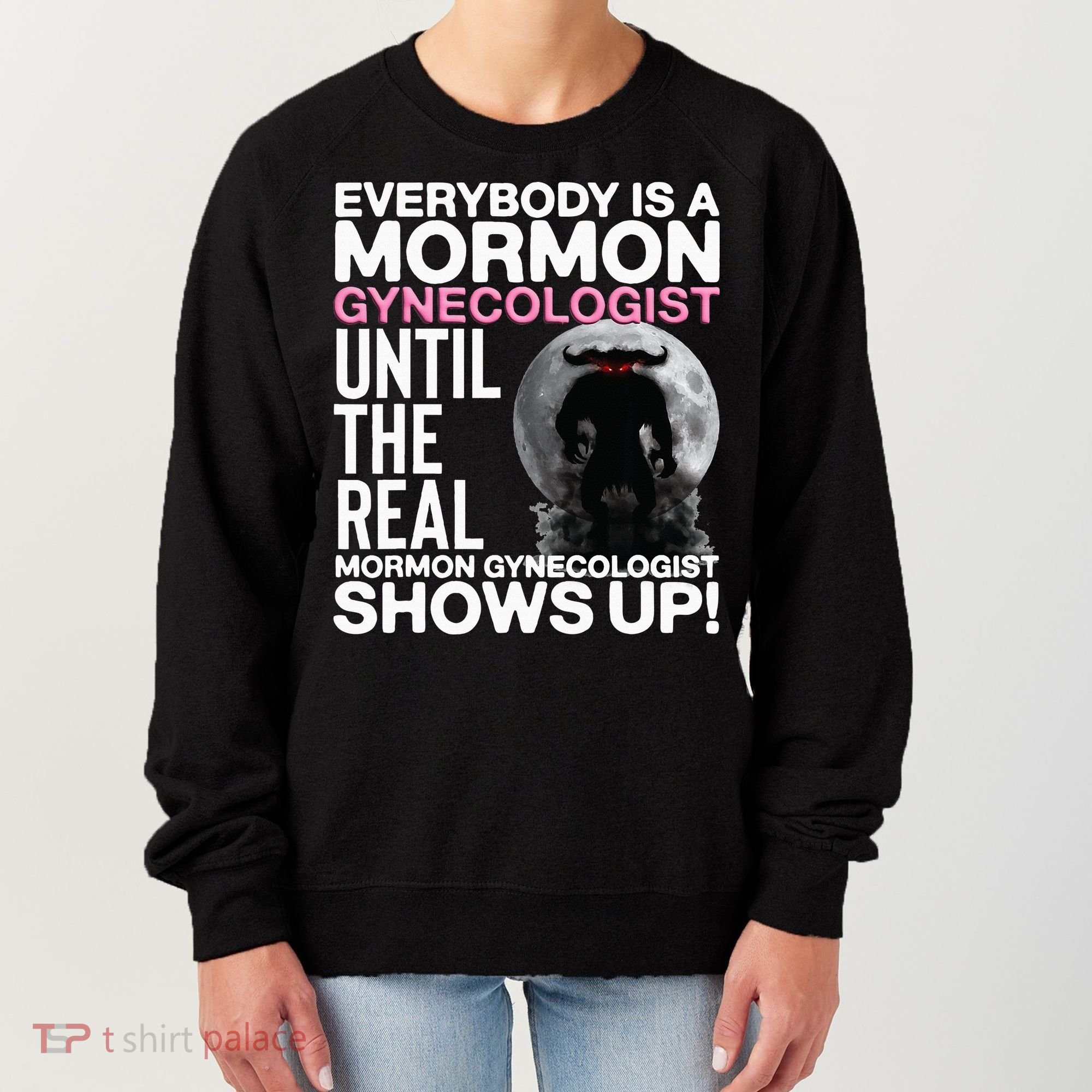 Mormon Gynecologist Oddly Specific Weird Sarcastic Stupid Women's Sweatshirt