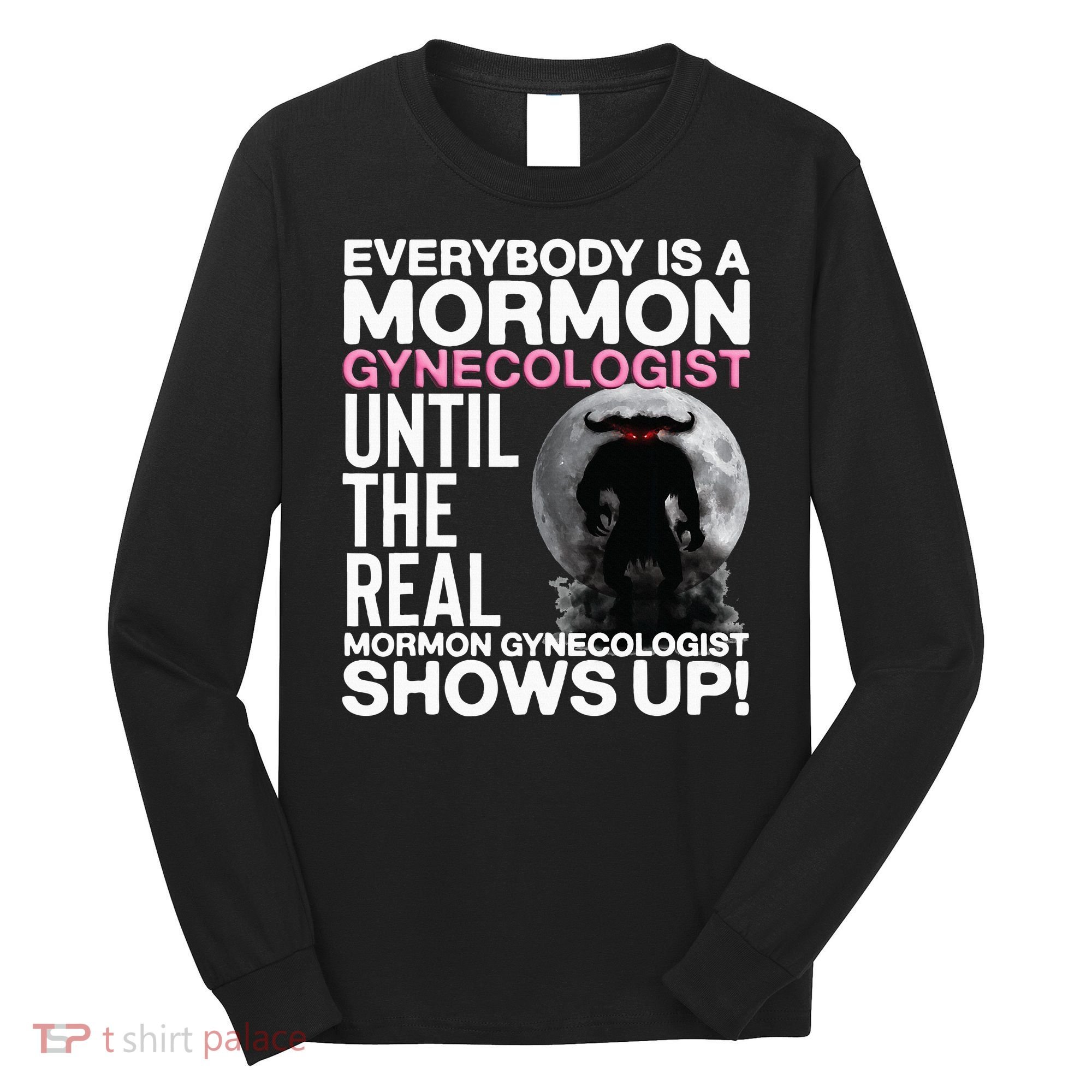 Mormon Gynecologist Oddly Specific Weird Sarcastic Stupid Long Sleeve Shirt