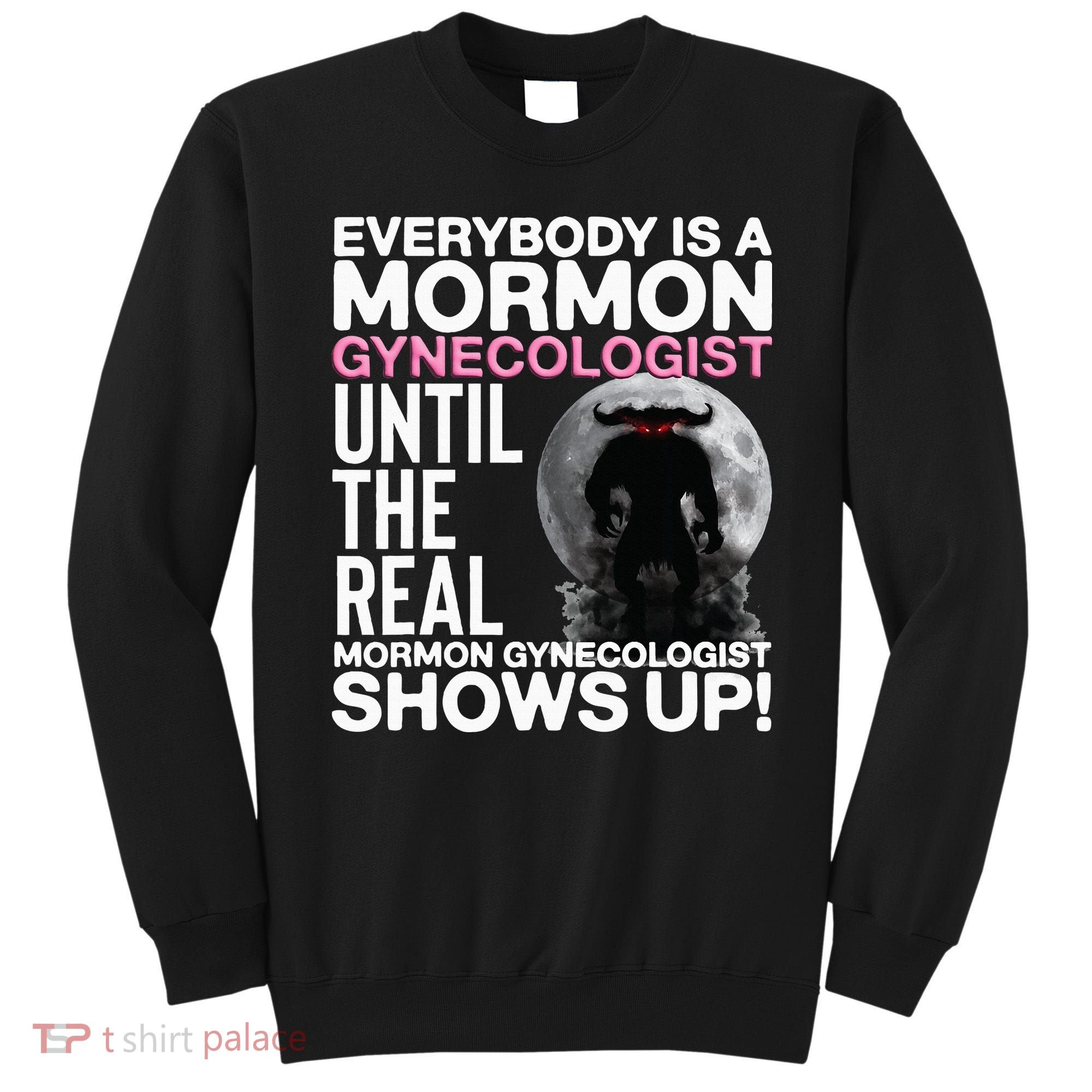 Mormon Gynecologist Oddly Specific Weird Sarcastic Stupid Sweatshirt