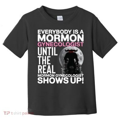 Mormon Gynecologist Oddly Specific Weird Sarcastic Stupid Toddler T-Shirt