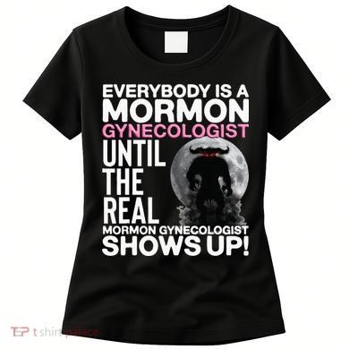 Mormon Gynecologist Oddly Specific Weird Sarcastic Stupid Women's T-Shirt
