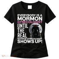 Mormon Gynecologist Oddly Specific Weird Sarcastic Stupid Women's T-Shirt thumb 0