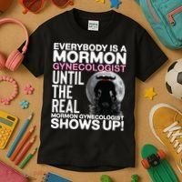 Mormon Gynecologist Oddly Specific Weird Sarcastic Stupid Kids T-Shirt thumb 3