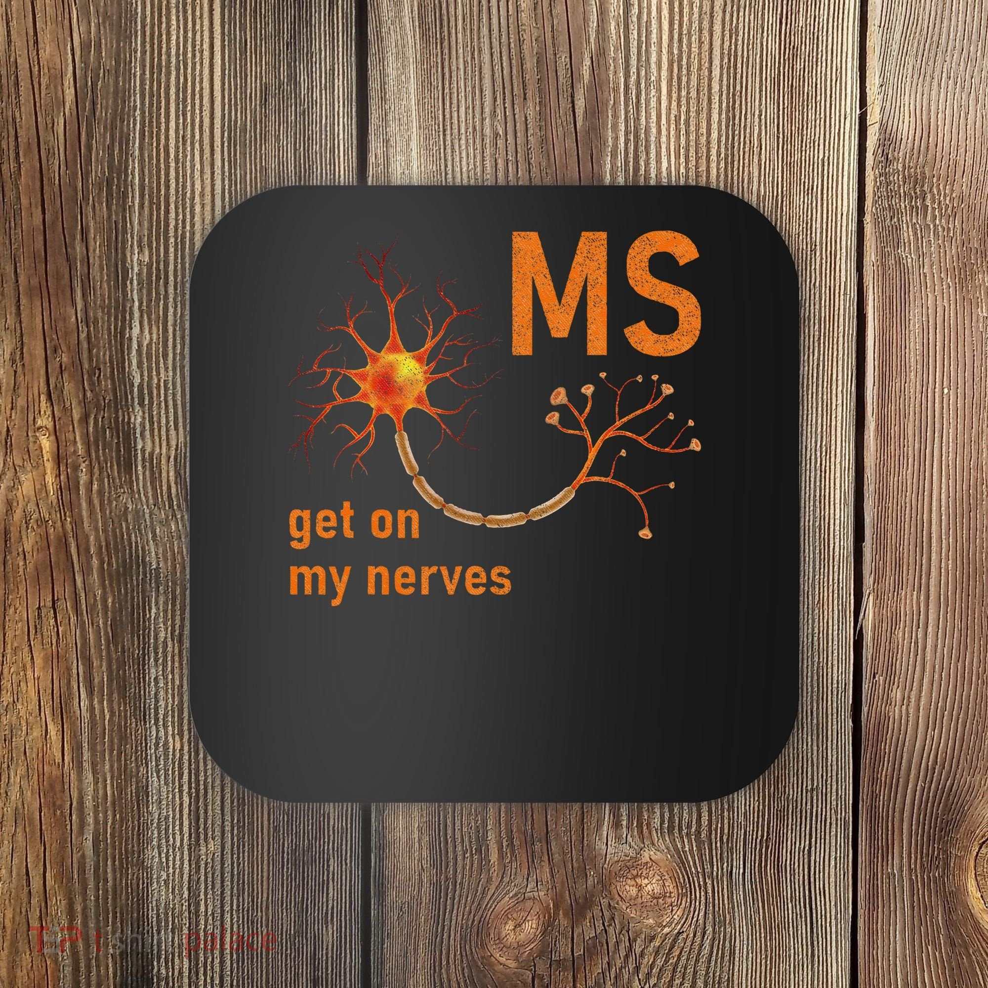 MS Get On My Nerves Neuron Humor Awareness Humor Neurons Coaster