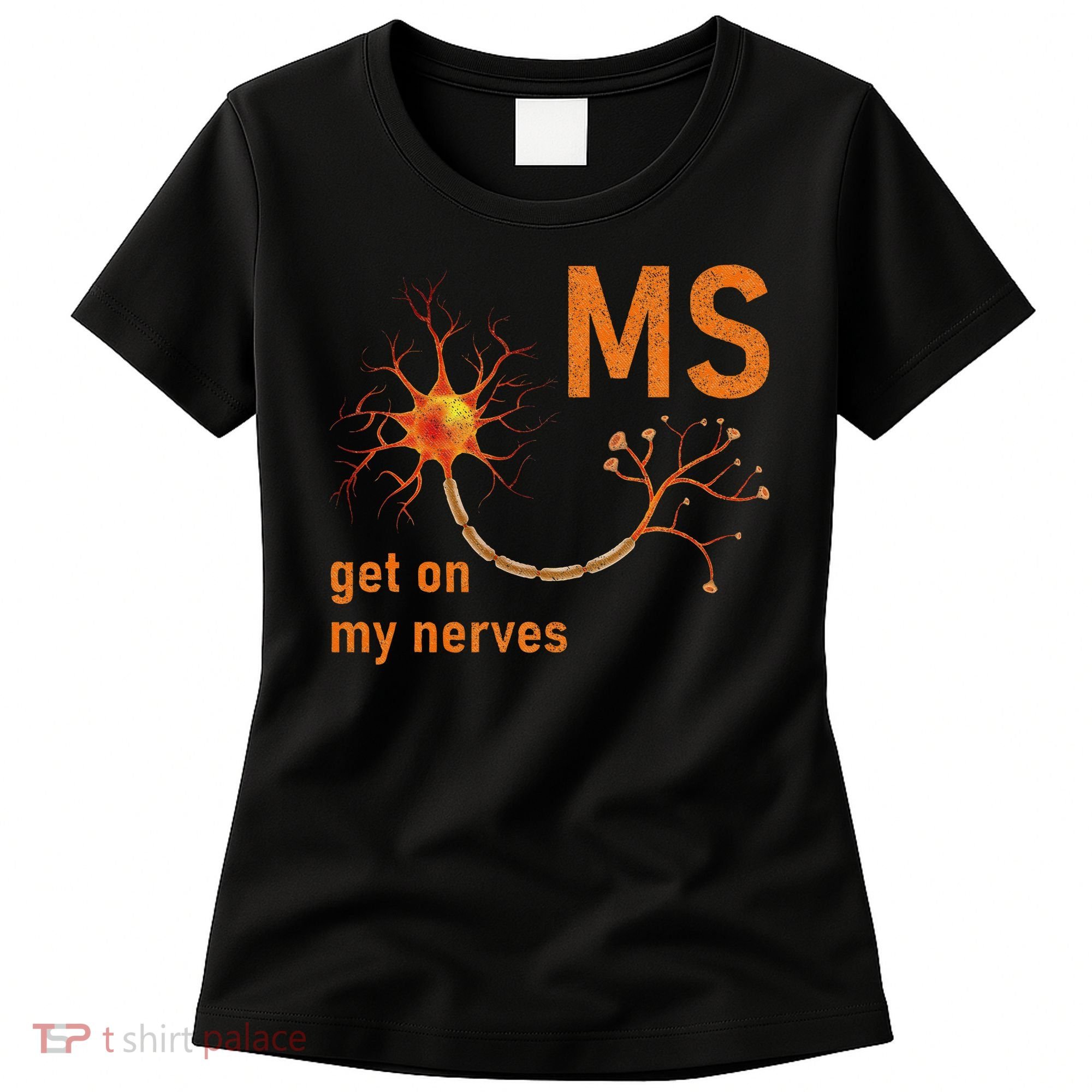 MS Get On My Nerves Neuron Humor Awareness Humor Neurons Women's T-Shirt