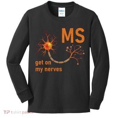 MS Get On My Nerves Neuron Humor Awareness Humor Neurons Kids Long Sleeve Shirt