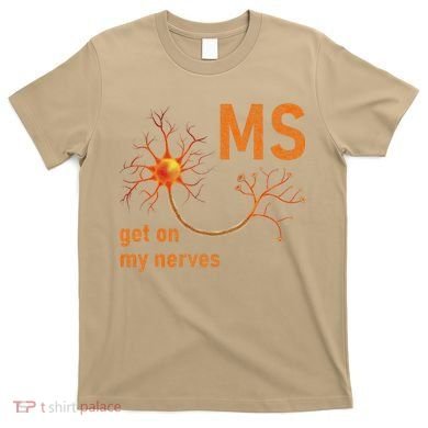 MS Get On My Nerves Neuron Humor Awareness Humor Neurons T-Shirt