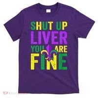 Mardi Gras Parade Out Shut Up Liver Youre Fine T-Shirt thumb 0