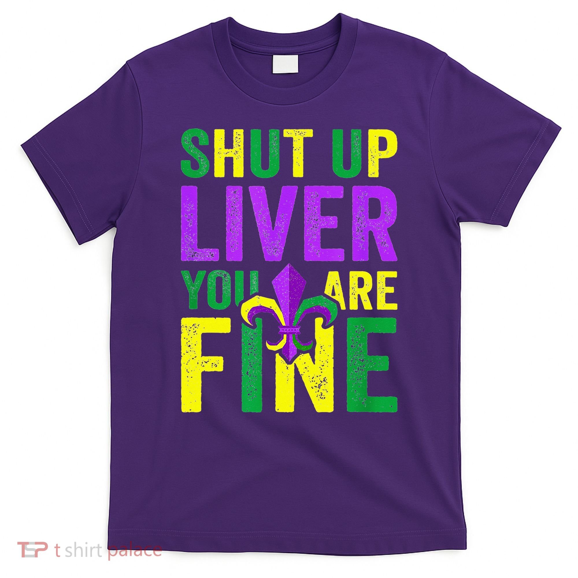 Mardi Gras Parade Out Shut Up Liver Youre Fine T-Shirt
