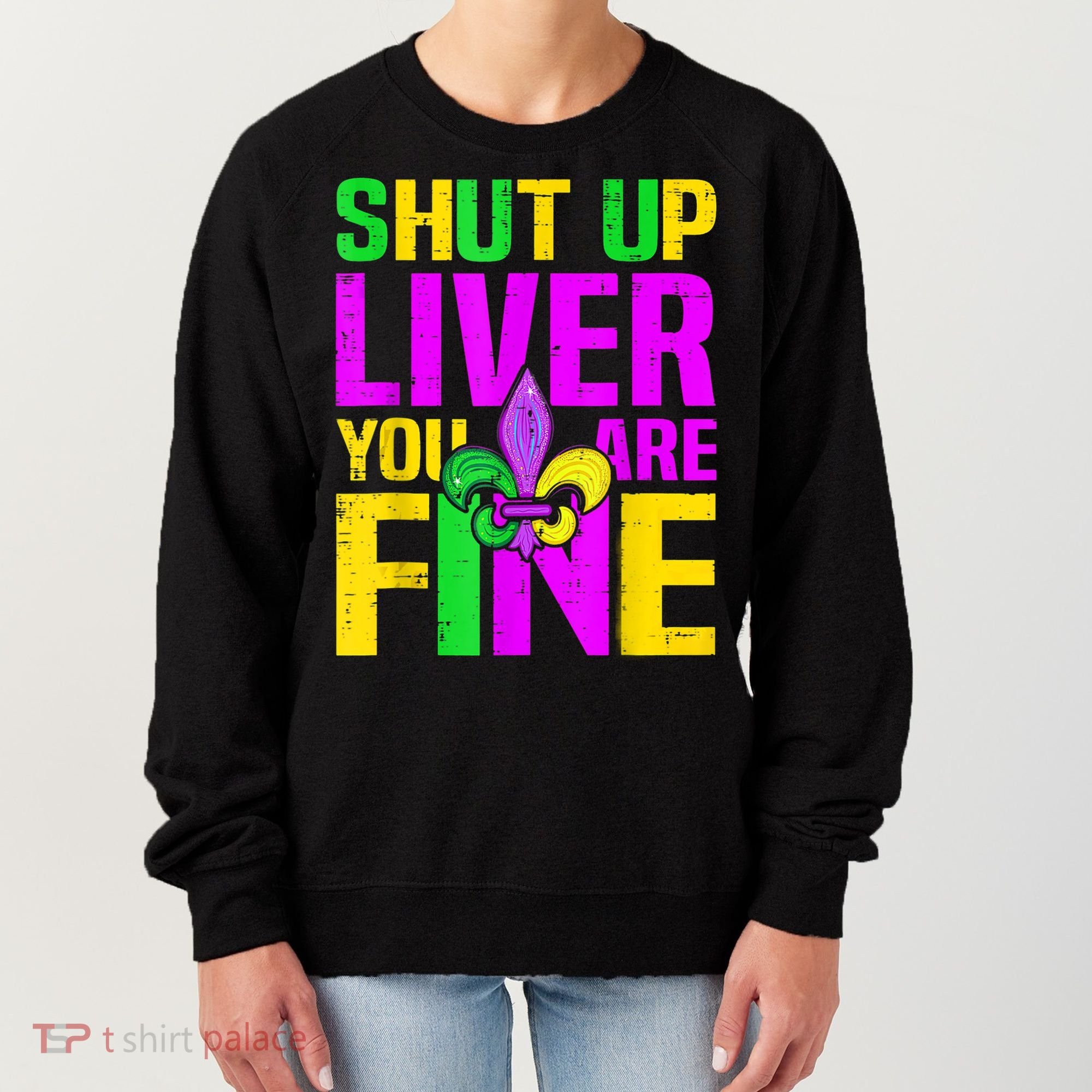 Mardi Gras Shut Up Liver You're Fine Funny Alcohol Women's Sweatshirt