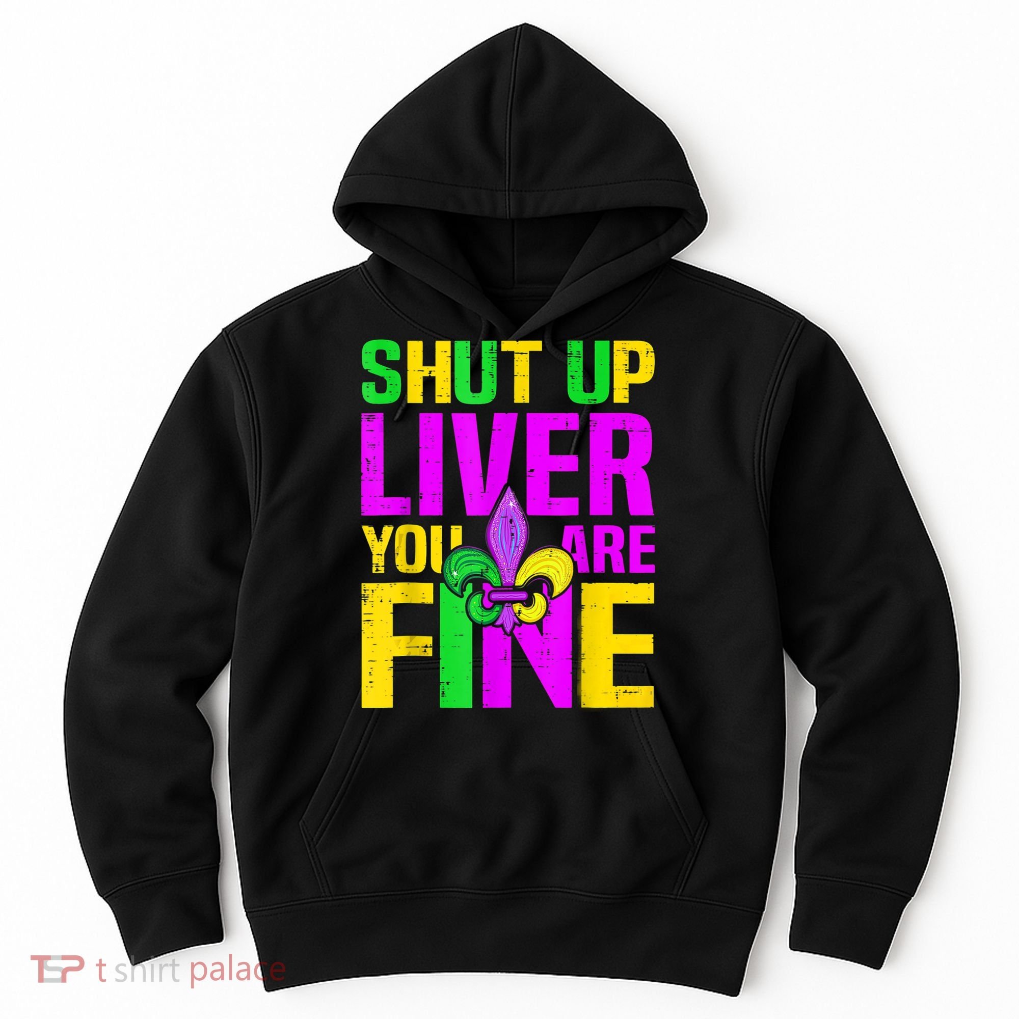 Mardi Gras Shut Up Liver You're Fine Funny Alcohol Hoodie