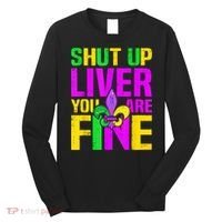 Mardi Gras Shut Up Liver You're Fine Funny Alcohol Long Sleeve Shirt thumb 0