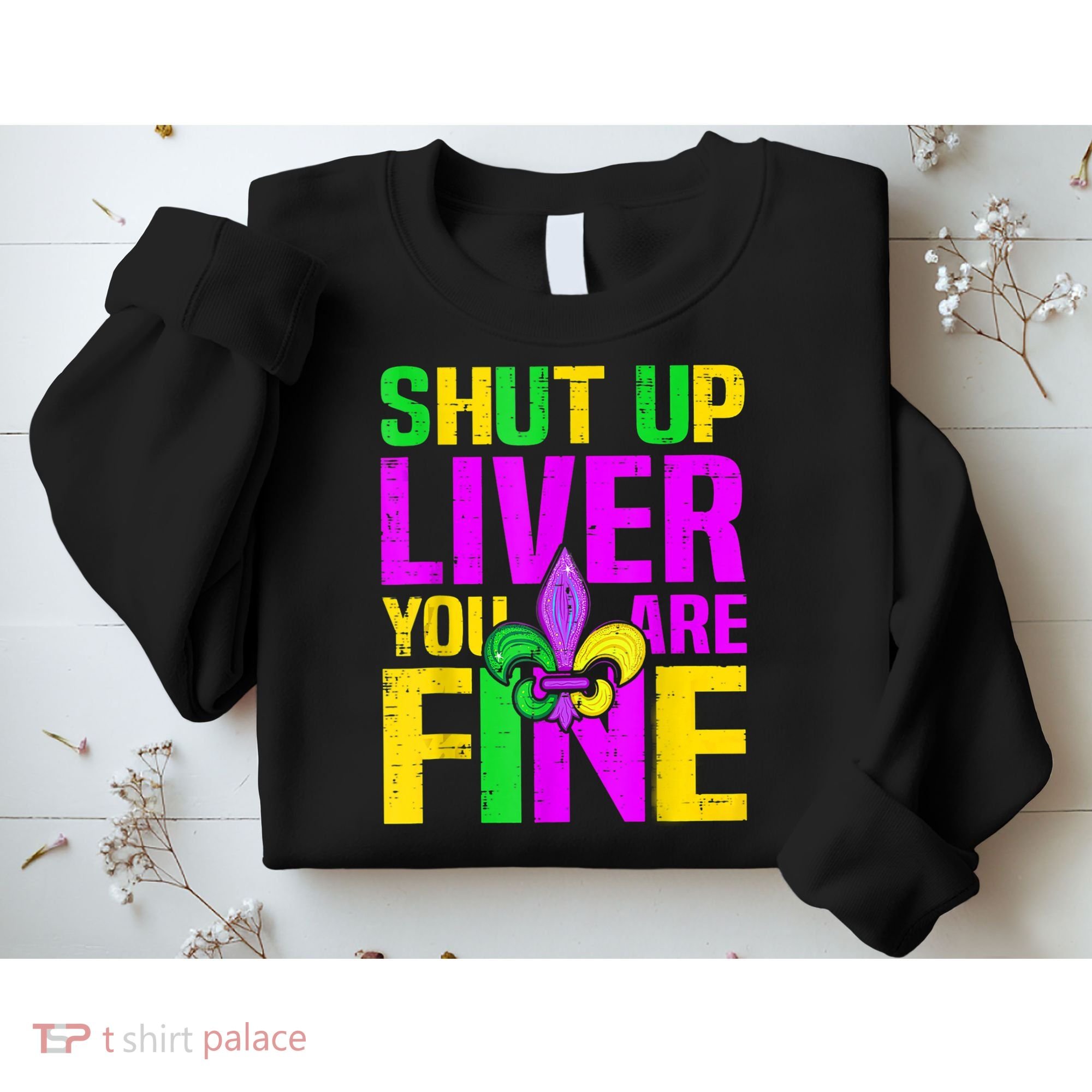 Mardi Gras Shut Up Liver You're Fine Funny Alcohol Sweatshirt