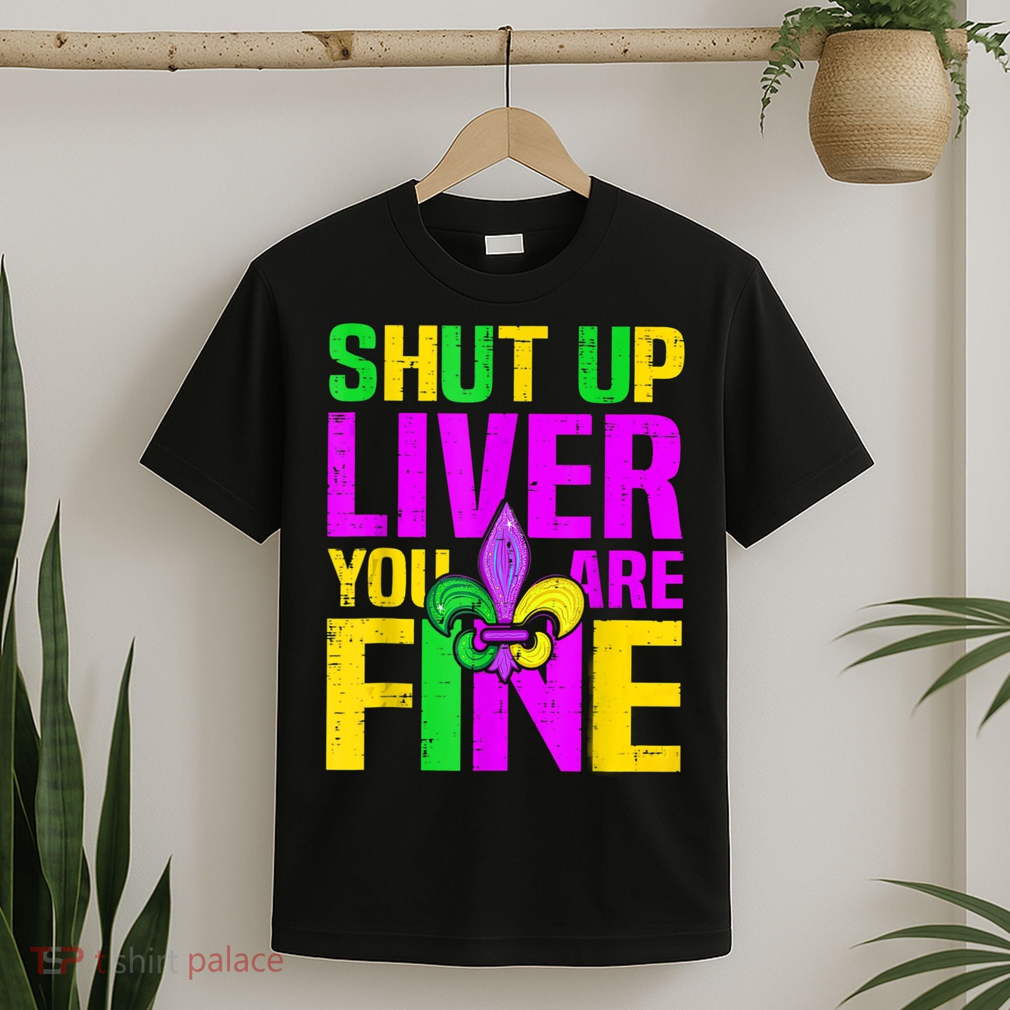 Mardi Gras Shut Up Liver You're Fine Funny Alcohol T-Shirt