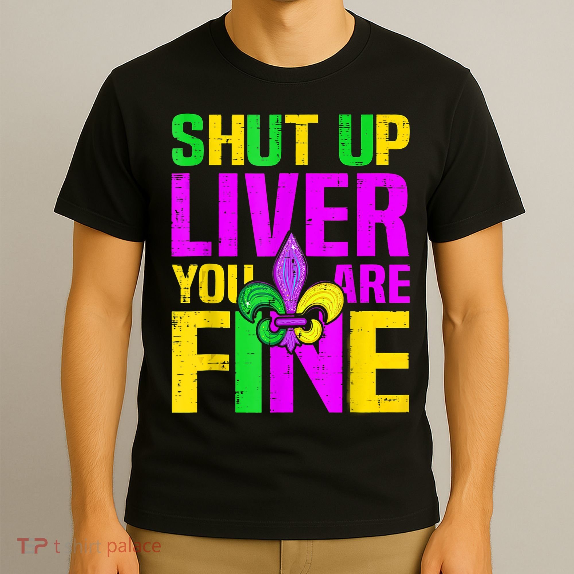 Mardi Gras Shut Up Liver You're Fine Funny Alcohol T-Shirt