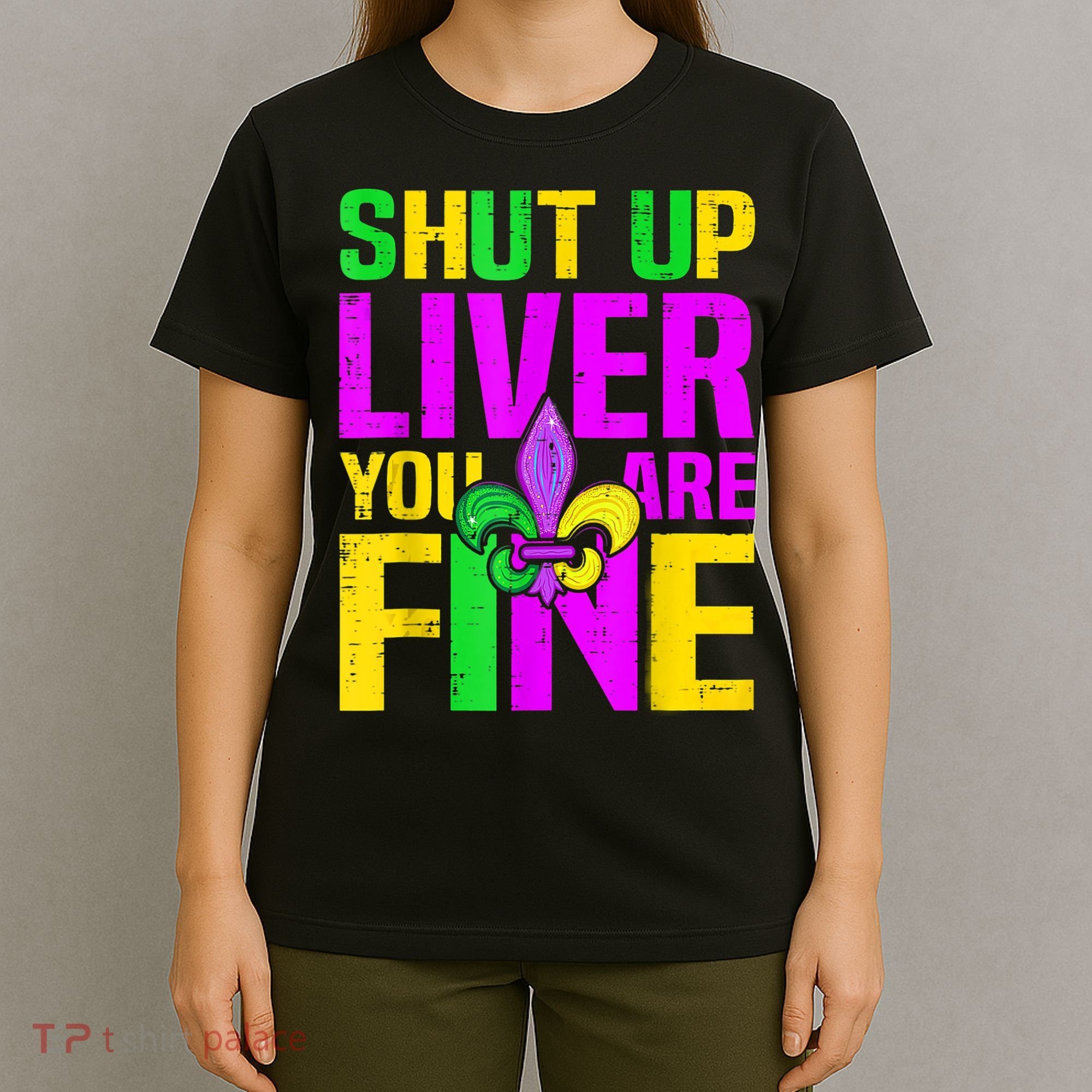 Mardi Gras Shut Up Liver You're Fine Funny Alcohol T-Shirt