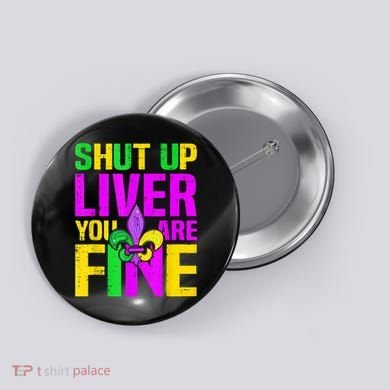 Mardi Gras Shut Up Liver You're Fine Funny Alcohol Button