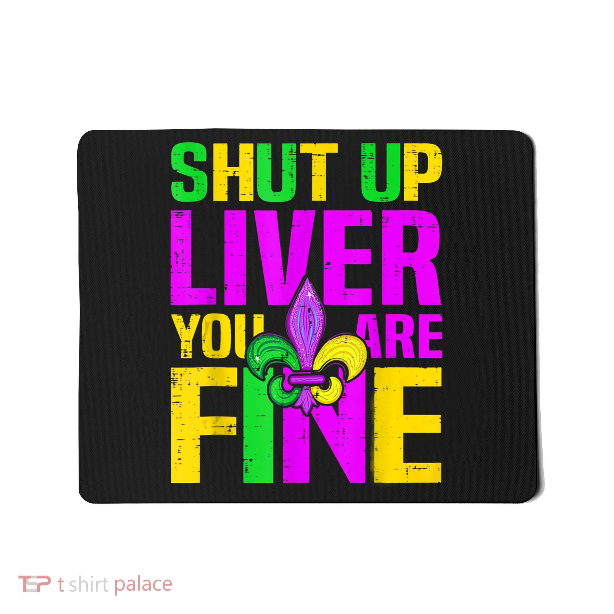 Mardi Gras Shut Up Liver You're Fine Funny Alcohol Mousepad