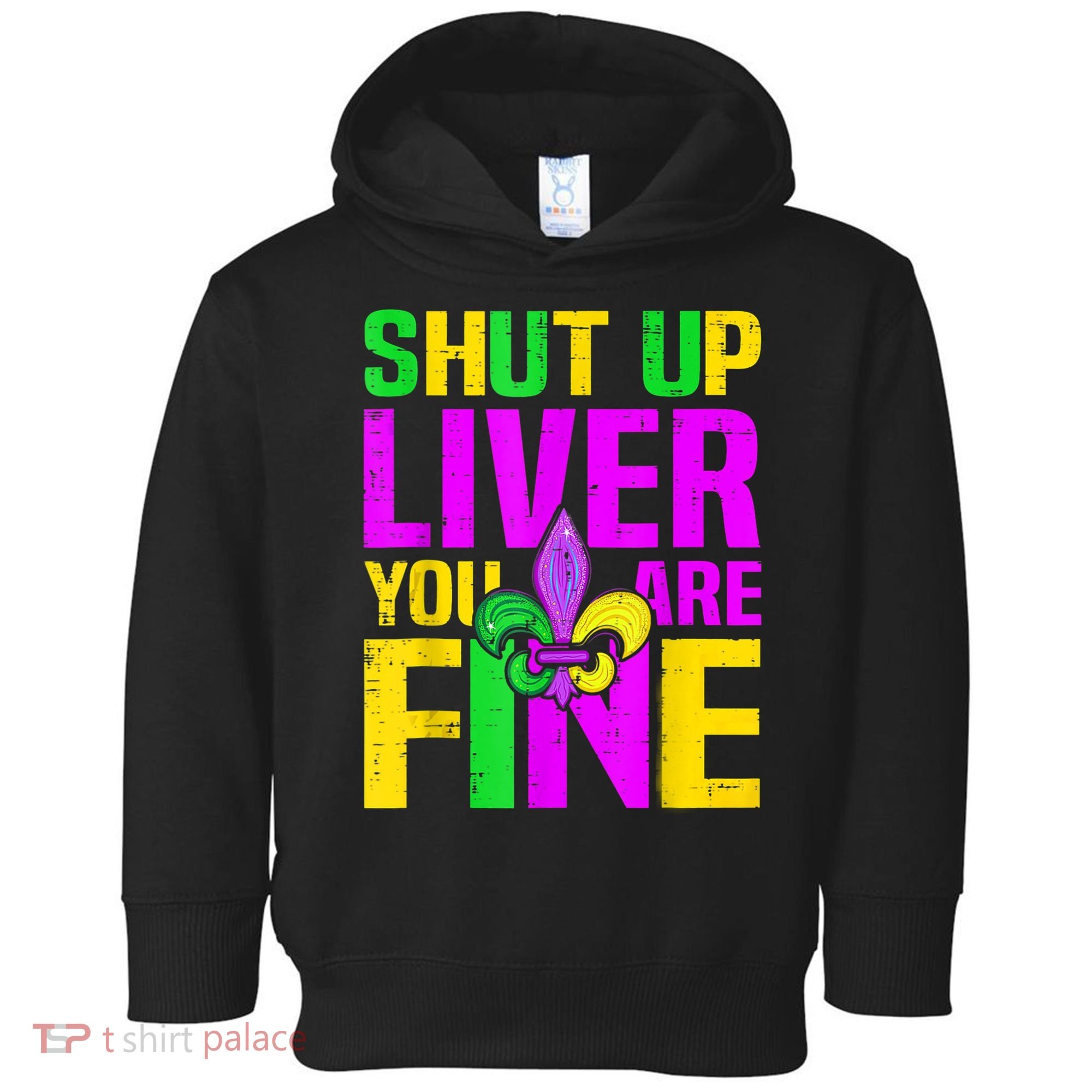 Mardi Gras Shut Up Liver You're Fine Funny Alcohol Toddler Hoodie