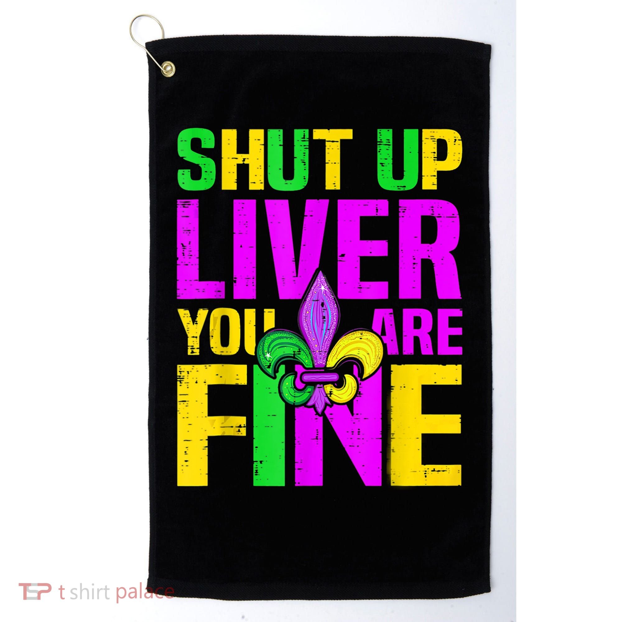 Mardi Gras Shut Up Liver You're Fine Funny Alcohol Golf Towel