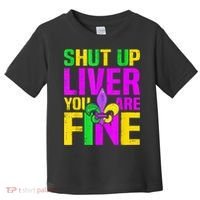 Mardi Gras Shut Up Liver You're Fine Funny Alcohol Toddler T-Shirt thumb 0