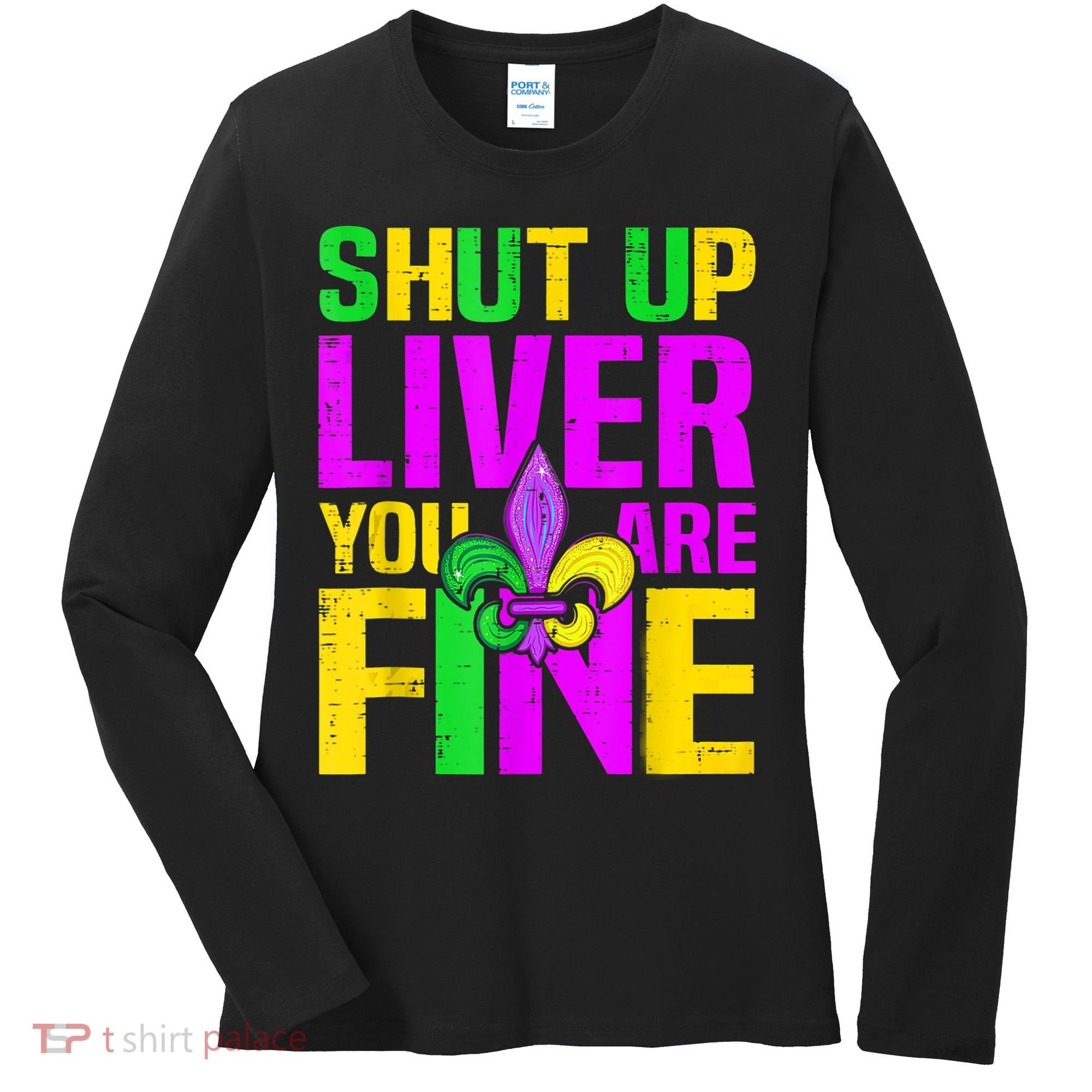 Mardi Gras Shut Up Liver You're Fine Funny Alcohol Women's Long Sleeve Shirt