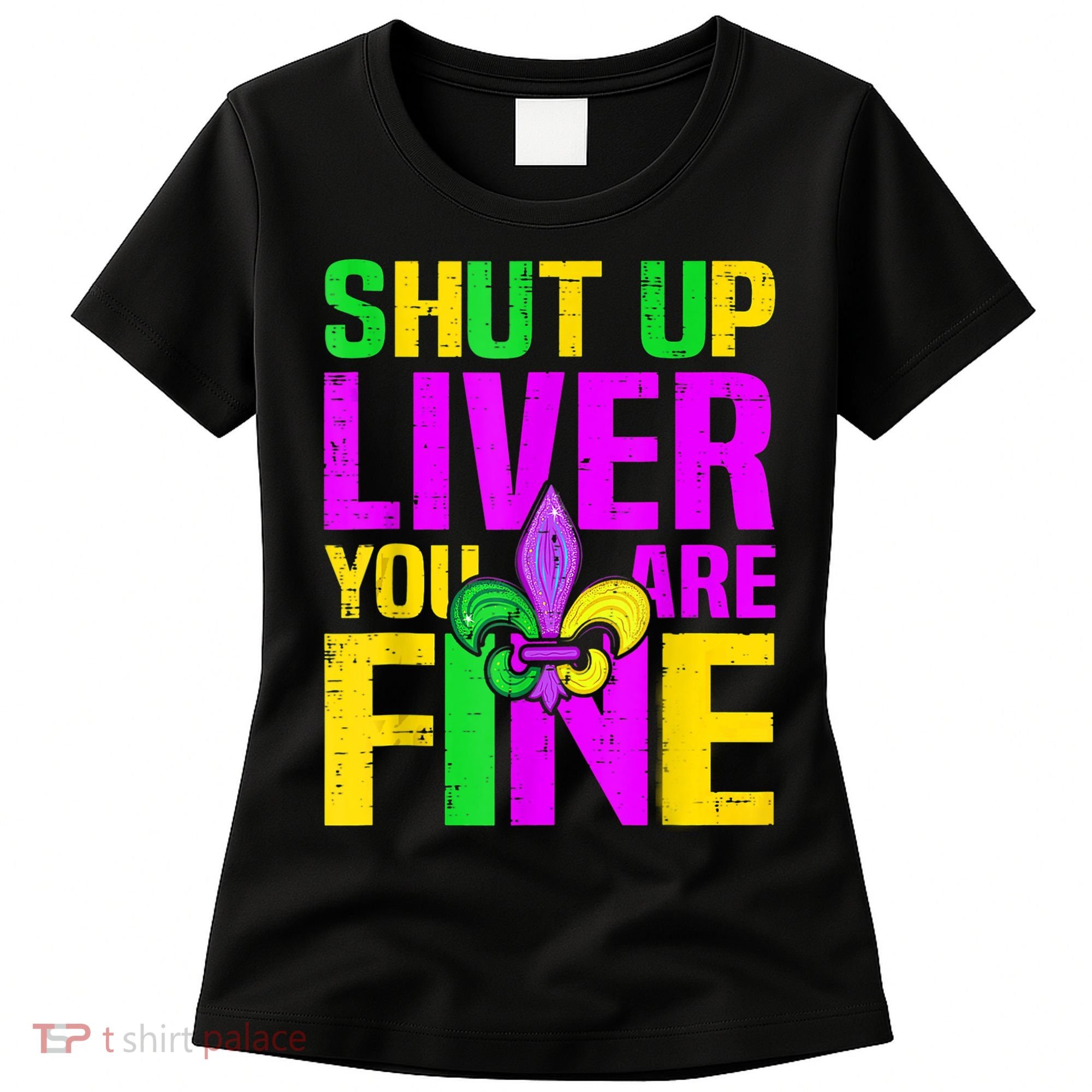 Mardi Gras Shut Up Liver You're Fine Funny Alcohol Women's T-Shirt