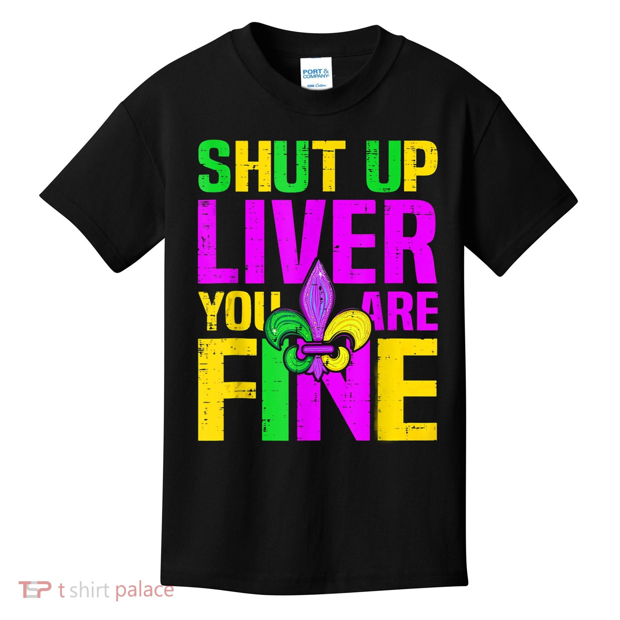 Mardi Gras Shut Up Liver You're Fine Funny Alcohol Kids T-Shirt