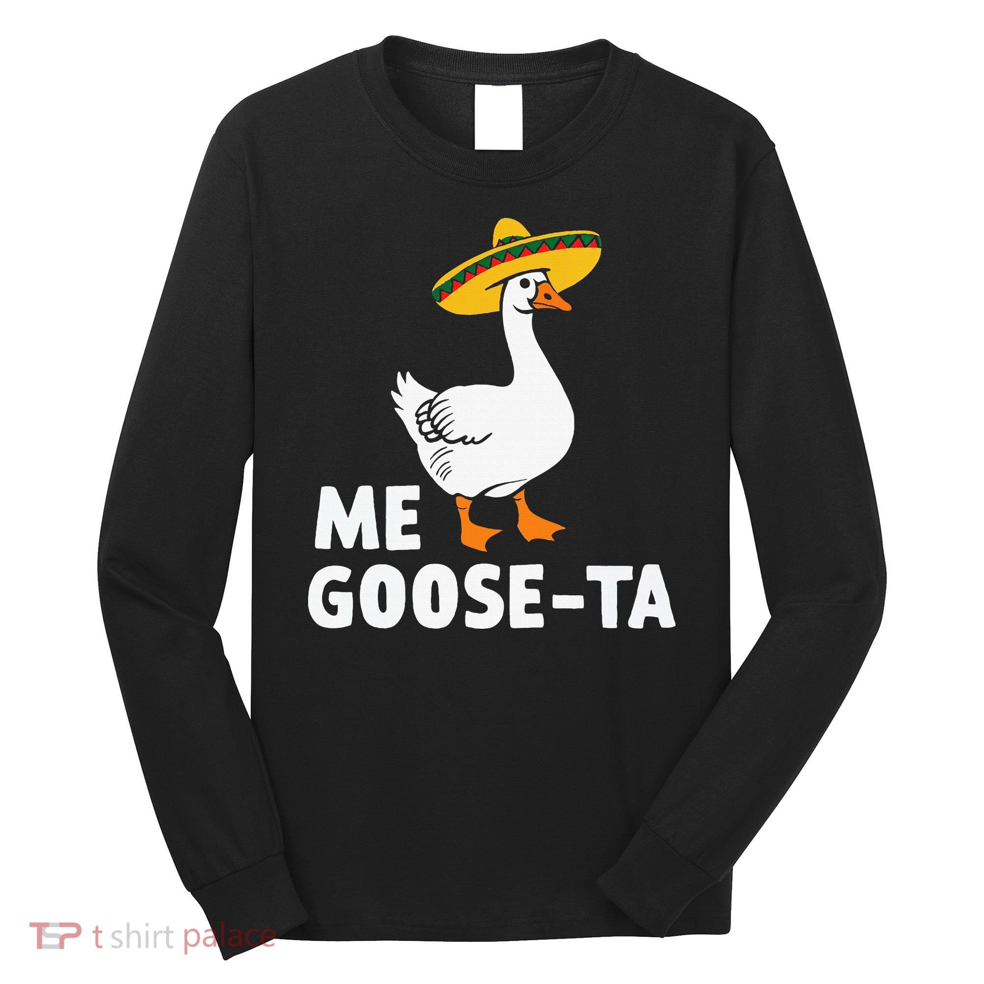 Me Goose Ta Goose Fiesta Humor Pun Mexican Party Long Sleeve Shirt