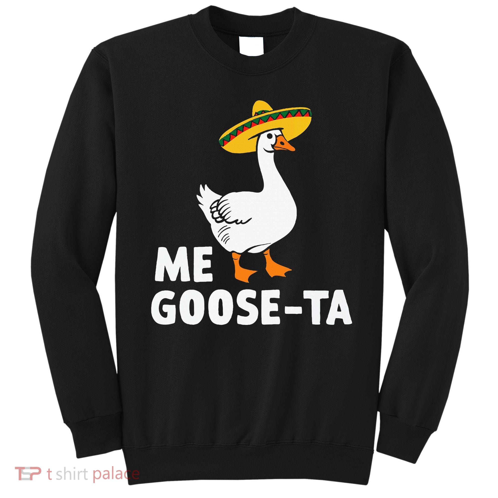 Me Goose Ta Goose Fiesta Humor Pun Mexican Party Sweatshirt