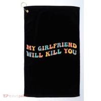 My Girlfriend Will Kill You Funny Boyfriend Dating Couples Golf Towel thumb 0