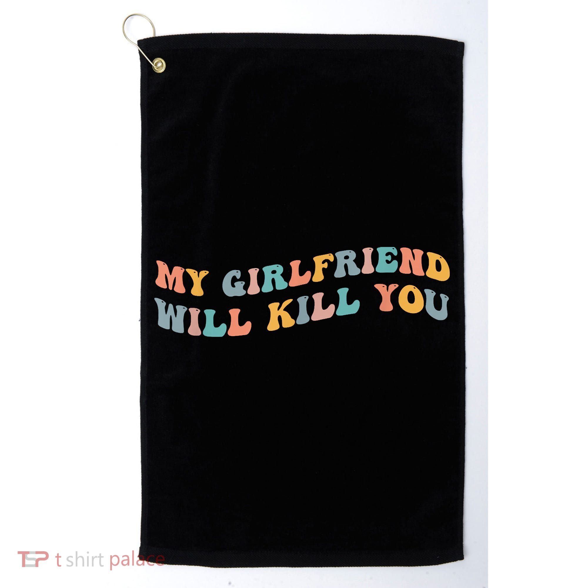 My Girlfriend Will Kill You Funny Boyfriend Dating Couples Golf Towel