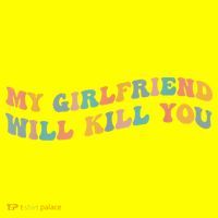 My Girlfriend Will Kill You Funny Boyfriend Dating Couples Women's T-Shirt thumb 6